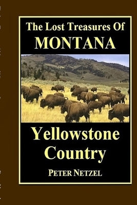The Lost Treasures of Montana: Yellowstone Country by Netzel, Peter