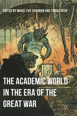 The Academic World in the Era of the Great War by Chagnon, Marie-Eve