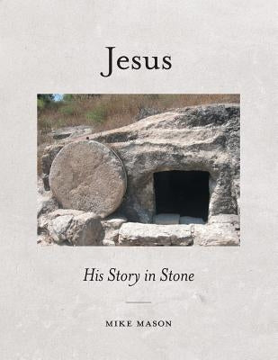 Jesus: His Story in Stone by Mason, Mike