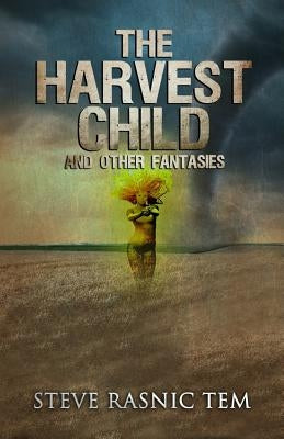 The Harvest Child and Other Fantasies by Tem, Steve Rasnic