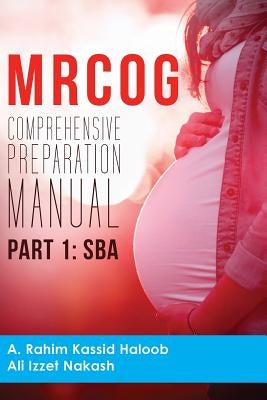 MRCOG Comprehensive Preparation Manual: Part 1, SBA by Haloob, A. Rahim Kassid