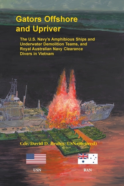 Gators Offshore and Upriver. The U.S. Navy's Amphibious Ships and Underwater Demolition Teams, and Royal Australian Navy Clearance Divers in Vietnam by Bruhn, David