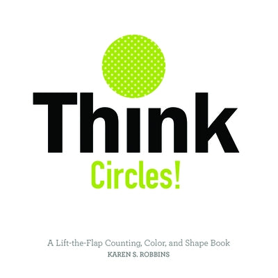 Think Circles!: A Lift-The-Flap Counting, Color, and Shape Book by Robbins, Karen S.