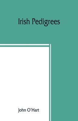 Irish pedigrees; or, The origin and stem of the Irish nation by O'Hart, John