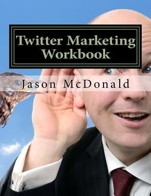 Twitter Marketing Workbook: How to Market Your Business on Twitter by McDonald, Jason