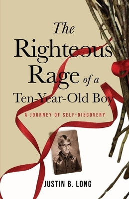 The Righteous Rage of a Ten-Year-Old Boy by Long, Justin B.