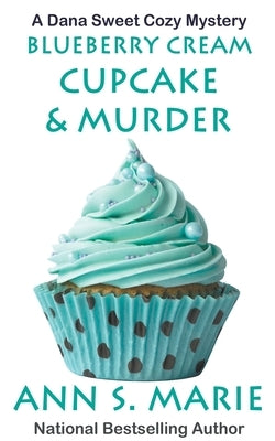 Blueberry Cream Cupcake & Murder by Marie, Ann S.