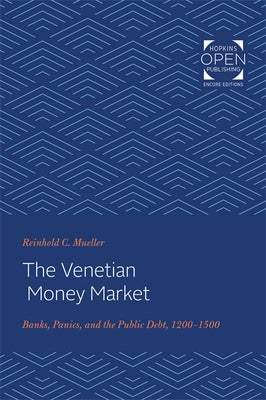 The Venetian Money Market: Banks, Panics, and the Public Debt, 1200-1500 by Mueller, Reinhold C.