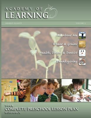 ACADEMY OF LEARNING Your Complete Preschool Lesson Plan Resource - Volume 3 by Elliott, Sharlit