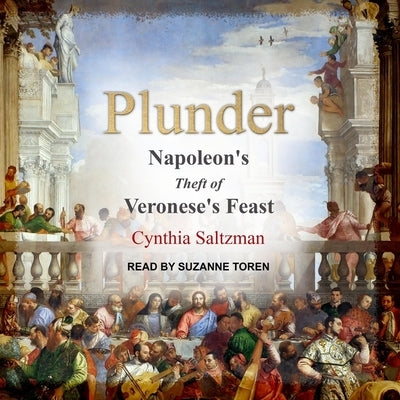 Plunder: Napoleon's Theft of Veronese's Feast by Saltzman, Cynthia