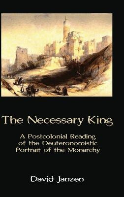 The Necessary King: A Postcolonial Reading of the Deuteronomistic Portrait of the Monarchy by Janzen, David