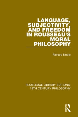 Language, Subjectivity, and Freedom in Rousseau's Moral Philosophy by Noble, Richard