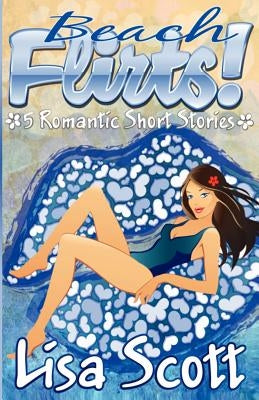 Beach Flirts! 5 Romantic Short Stories by Scott, Lisa