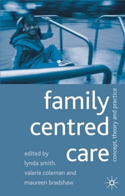 Family Centred Care: Concept, Theory and Practice by Smith, Lynda
