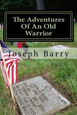 The Adventures Of An Old Warrior by Barry, Joseph M.