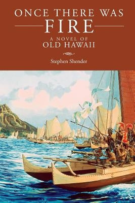 Once There Was Fire: A Novel of Old Hawaii by Shender, Stephen