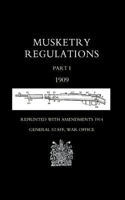 Musketry Regulations Part 1 1909 (Reprinted with Amendments1914) by General Staff, War Office September 1914