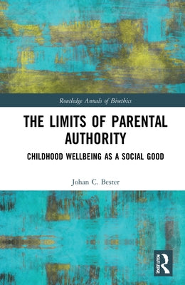 The Limits of Parental Authority: Childhood Wellbeing as a Social Good by Bester, Johan C.