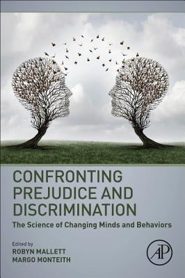 Confronting Prejudice and Discrimination: The Science of Changing Minds and Behaviors by Mallett, Robyn