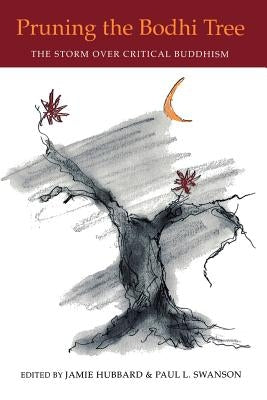 Pruning the Bodhi Tree: The Storm Over Critical Buddhism by Hubbard, Jamie
