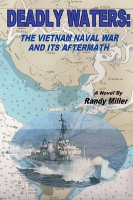 Deadly Waters: The Vietnam Naval War and Its Aftermath by Miller, Randy