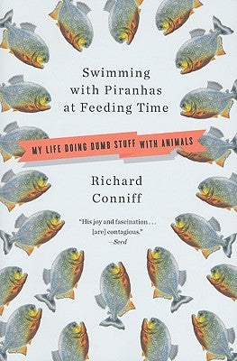 Swimming with Piranhas at Feeding Time: My Life Doing DUMB STUFF with Animals by Conniff, Richard