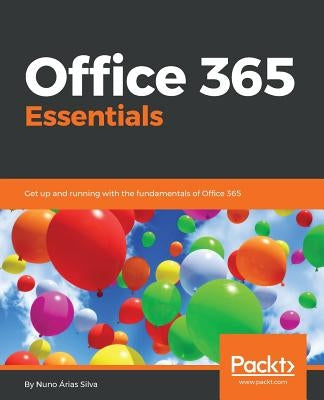 Office 365 Essentials: Get up and running with the fundamentals of Office 365 by Árias Silva, Nuno