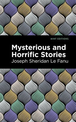 Mysterious and Horrific Stories by Le Fanu, Joseph Sheridan