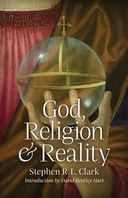 God, Religion and Reality by Clark, Stephen R. L.