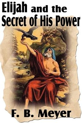 Elijah and the Secret of His Power by Meyer, F. B.