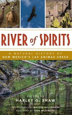 River of Spirits: A Natural History of New Mexico S Las Animas Creek by Shaw, Harley G.