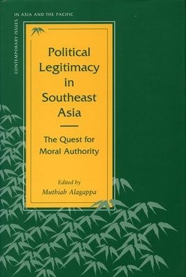 Political Legitimacy in Southeast Asia: The Quest for Moral Authority by Alagappa, Muthiah