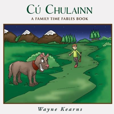 Cú Chulainn: A Family Time Fables Story Book by Kearns, Wayne