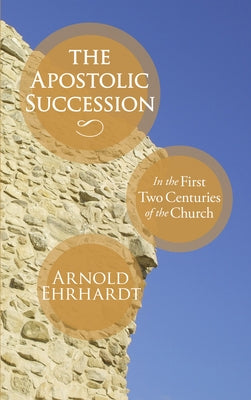The Apostolic Succession by Ehrhardt, Arnold
