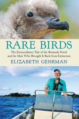 Rare Birds: The Extraordinary Tale of the Bermuda Petrel and the Man Who Brought It Back from Extinction by Gehrman, Elizabeth
