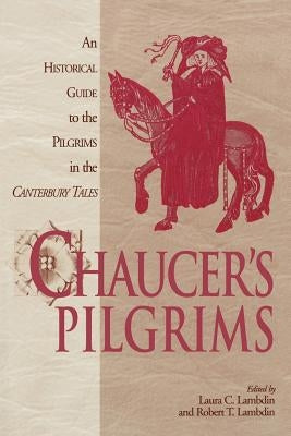 Chaucer's Pilgrims: An Historical Guide to the Pilgrims in the Canterbury Tales by Lambdin, Robert Thomas
