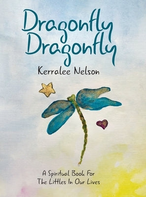 Dragonfly Dragonfly: A Spiritual Book for the Littles in Our Lives by Nelson, Kerralee