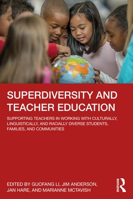 Superdiversity and Teacher Education: Supporting Teachers in Working with Culturally, Linguistically, and Racially Diverse Students, Families, and Com by Li, Guofang