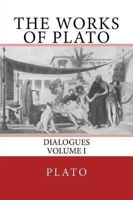 The Works of Plato: Dialogues (Volume I) by The Nottingham Society