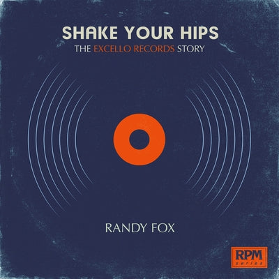 Shake Your Hips: The Excello Records Story by Fox, Randy