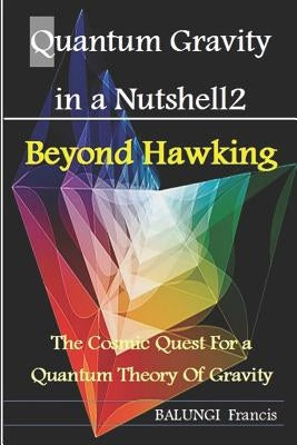 Quantum Gravity in a Nutshell2: Beyond Hawking-The Cosmic Quest for a Quantum Theory of Gravity by Francis, Balungi