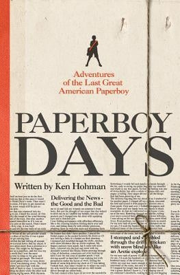 Paperboy Days: Adventures of the Last Great American Paperboy by Hohman, Ken