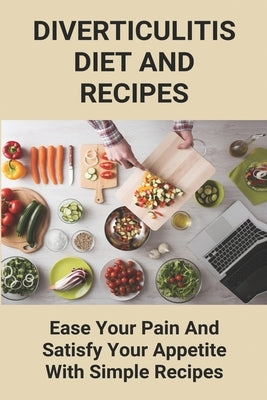 Diverticulitis Diet And Recipes: Ease Your Pain And Satisfy Your Appetite With Simple Recipes: Diverticulosis Diet by Ballmann, Gino