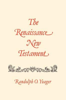 The Renaissance New Testament: Galatians 2:1-6:18, Ephesians 1:1-6:24, Philippians 1:1-4:24 by Yeager, Randolph O.