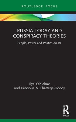 Russia Today and Conspiracy Theories: People, Power and Politics on RT by Yablokov, Ilya