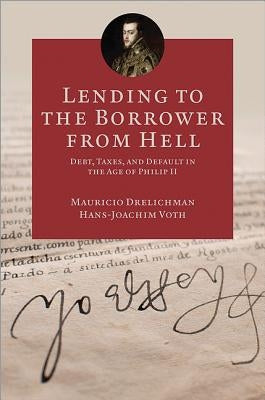 Lending to the Borrower from Hell: Debt, Taxes, and Default in the Age of Philip II by Drelichman, Mauricio