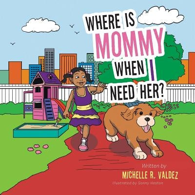 Where Is Mommy When I Need Her? by Valdez, Michelle R.