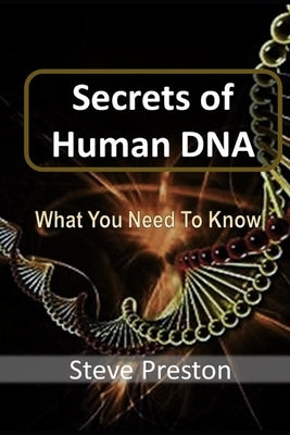 Secrets of Human DNA: What You Need To Know by Preston, Steve