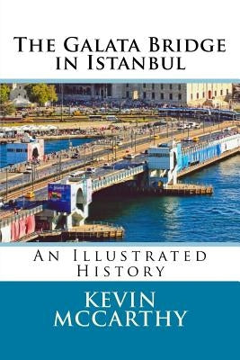 The Galata Bridge in Istanbul: An Illustrated History by McCarthy, Kevin M.