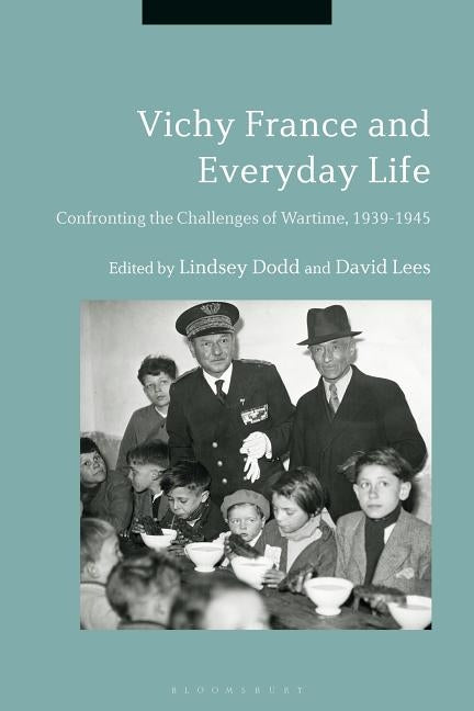 Vichy France and Everyday Life: Confronting the Challenges of Wartime, 1939-1945 by Dodd, Lindsey